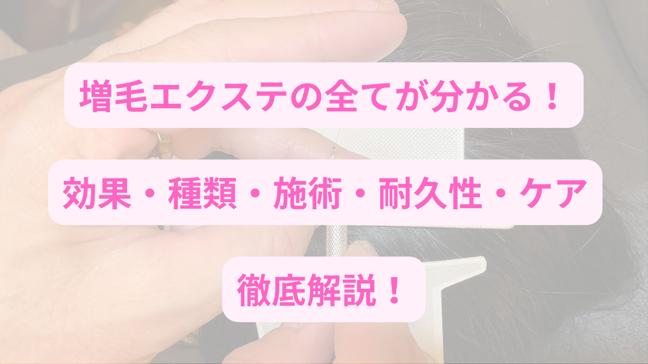 増毛エクステのすべてが分かる！効果・種類・耐久性・ケア徹底解説